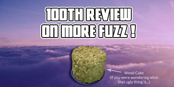 Celebrating the 100th Review on More Fuzz !