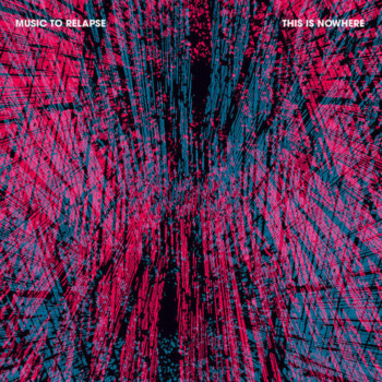This Is Nowhere – Music to Relapse Review