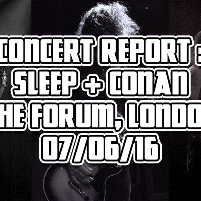 Concert Report : Sleep + Conan – The Forum, London – 07/06/16